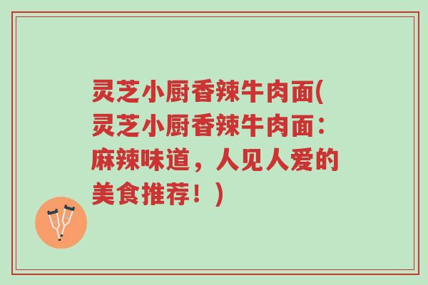 灵芝小厨香辣牛肉面(灵芝小厨香辣牛肉面:麻辣味道,人见人爱的美食推荐!)-第1张图片-超越 灵芝小厨香辣牛肉面(灵芝小厨香辣牛肉面:麻辣味道,人见人爱的美食推荐!)-第1张图片-超越