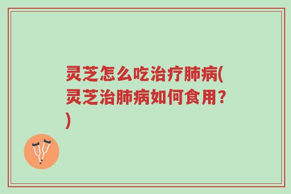 灵芝怎么吃治疗肺病(灵芝治肺病如何食用?)-第1张图片-超越 灵芝怎么吃治疗肺病(灵芝治肺病如何食用?)-第1张图片-超越