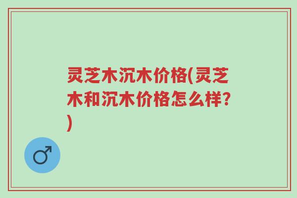 灵芝木沉木价格(灵芝木和沉木价格怎么样?)-第1张图片-超越 灵芝木沉木价格(灵芝木和沉木价格怎么样?)-第1张图片-超越