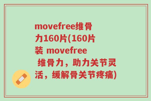 movefree维骨力160片(160片装 movefree 维骨力,助力关节灵活,缓解骨关节疼痛)-第1张图片-超越 movefree维骨力160片(160片装 movefree 维骨力,助力关节灵活,缓解骨关节疼痛)-第1张图片-超越