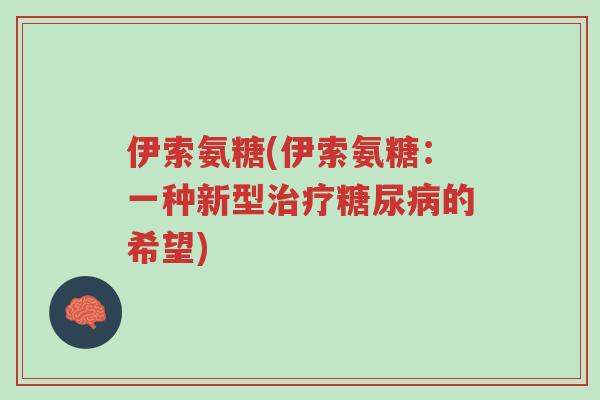 伊索氨糖(伊索氨糖:一种新型治疗糖尿病的希望)-第1张图片-超越 伊索氨糖(伊索氨糖:一种新型治疗糖尿病的希望)-第1张图片-超越