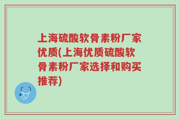 上海硫酸软骨素粉厂家优质(上海优质硫酸软骨素粉厂家选择和购买推荐)-第1张图片-超越 上海硫酸软骨素粉厂家优质(上海优质硫酸软骨素粉厂家选择和购买推荐)-第1张图片-超越