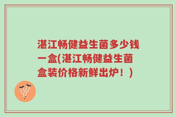 湛江畅健益生菌多少钱一盒(湛江畅健益生菌盒装价格新鲜出炉!)-第1张图片-超越 湛江畅健益生菌多少钱一盒(湛江畅健益生菌盒装价格新鲜出炉!)-第1张图片-超越