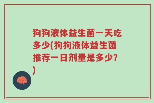 狗狗液体益生菌一天吃多少(狗狗液体益生菌推荐一日剂量是多少?)-第1张图片-超越 狗狗液体益生菌一天吃多少(狗狗液体益生菌推荐一日剂量是多少?)-第1张图片-超越