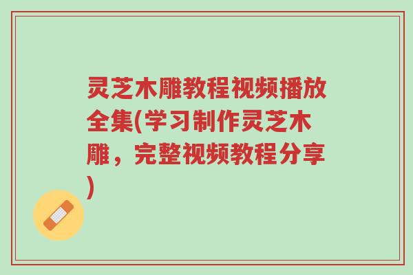 灵芝木雕教程视频播放全集(学习制作灵芝木雕,完整视频教程分享)-第1张图片-超越 灵芝木雕教程视频播放全集(学习制作灵芝木雕,完整视频教程分享)-第1张图片-超越