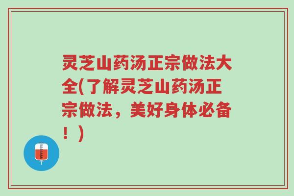 灵芝山药汤正宗做法大全(了解灵芝山药汤正宗做法,美好身体必备!)-第1张图片-超越 灵芝山药汤正宗做法大全(了解灵芝山药汤正宗做法,美好身体必备!)-第1张图片-超越
