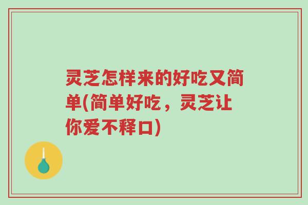 灵芝怎样来的好吃又简单(简单好吃，灵芝让你爱不释口)-第1张图片-超越