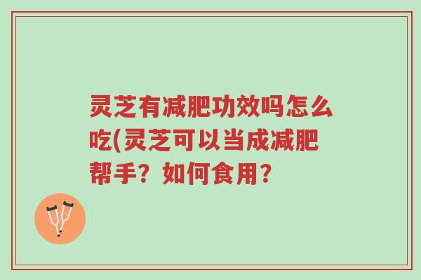 灵芝有减肥功效吗怎么吃(灵芝可以当成减肥帮手？如何食用？-第1张图片-超越