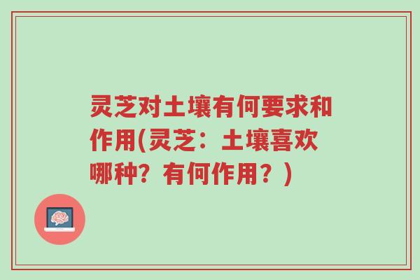 灵芝对土壤有何要求和作用(灵芝：土壤喜欢哪种？有何作用？)-第1张图片-超越
