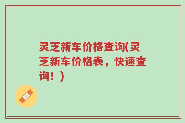 灵芝新车价格查询(灵芝新车价格表，快速查询！)-第1张图片-超越