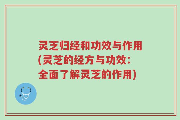 灵芝归经和功效与作用(灵芝的经方与功效:全面了解灵芝的作用)-第1张图片-超越 灵芝归经和功效与作用(灵芝的经方与功效:全面了解灵芝的作用)-第1张图片-超越