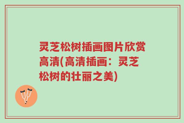 灵芝松树插画图片欣赏高清(高清插画：灵芝松树的壮丽之美)-第1张图片-超越