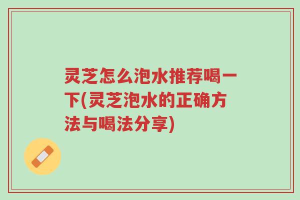 灵芝怎么泡水推荐喝一下(灵芝泡水的正确方法与喝法分享)-第1张图片-超越 灵芝怎么泡水推荐喝一下(灵芝泡水的正确方法与喝法分享)-第1张图片-超越