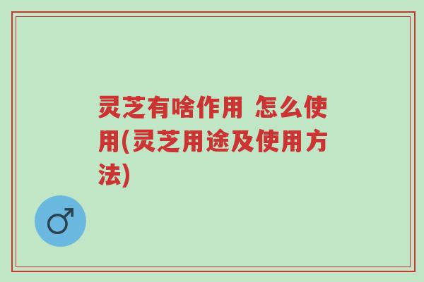 灵芝有啥作用 怎么使用(灵芝用途及使用方法)-第1张图片-超越 灵芝有啥作用 怎么使用(灵芝用途及使用方法)-第1张图片-超越