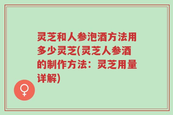 灵芝和人参泡酒方法用多少灵芝(灵芝人参酒的制作方法:灵芝用量详解)-第1张图片-超越 灵芝和人参泡酒方法用多少灵芝(灵芝人参酒的制作方法:灵芝用量详解)-第1张图片-超越