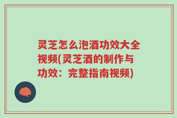 灵芝怎么泡酒功效大全视频(灵芝酒的制作与功效:完整指南视频)-第1张图片-超越 灵芝怎么泡酒功效大全视频(灵芝酒的制作与功效:完整指南视频)-第1张图片-超越