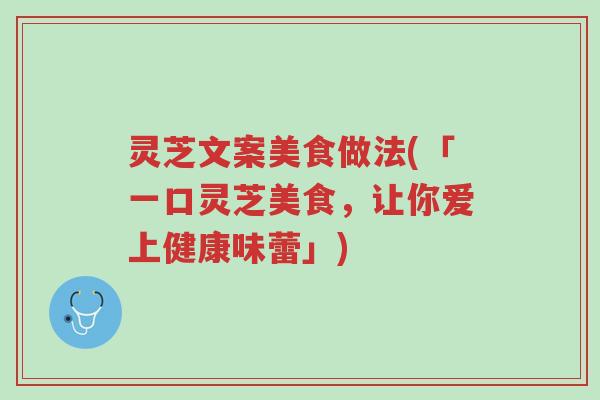 灵芝文案美食做法(「一口灵芝美食,让你爱上健康味蕾」)-第1张图片-超越 灵芝文案美食做法(「一口灵芝美食,让你爱上健康味蕾」)-第1张图片-超越