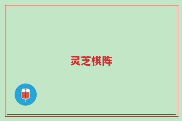 灵芝棋阵-第1张图片-超越 灵芝棋阵-第1张图片-超越