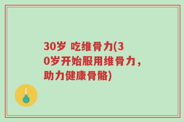 30岁 吃维骨力(30岁开始服用维骨力,助力健康骨骼)-第1张图片-超越 30岁 吃维骨力(30岁开始服用维骨力,助力健康骨骼)-第1张图片-超越