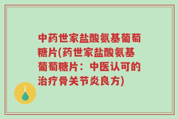 中药世家盐酸氨基葡萄糖片(药世家盐酸氨基葡萄糖片:中医认可的治疗骨关节炎良方)-第1张图片-超越 中药世家盐酸氨基葡萄糖片(药世家盐酸氨基葡萄糖片:中医认可的治疗骨关节炎良方)-第1张图片-超越