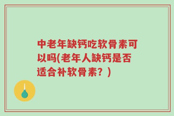中老年缺钙吃软骨素可以吗(老年人缺钙是否适合补软骨素?)-第1张图片-超越 中老年缺钙吃软骨素可以吗(老年人缺钙是否适合补软骨素?)-第1张图片-超越
