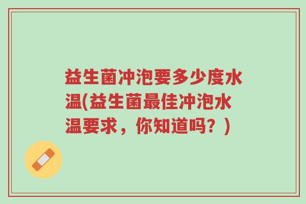 益生菌冲泡要多少度水温(益生菌最佳冲泡水温要求,你知道吗?)-第1张图片-超越 益生菌冲泡要多少度水温(益生菌最佳冲泡水温要求,你知道吗?)-第1张图片-超越