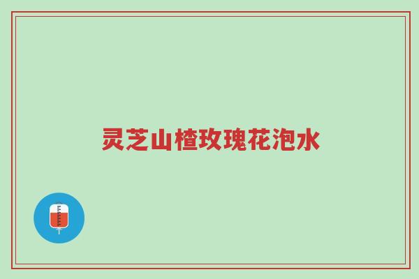 灵芝山楂玫瑰花泡水-第1张图片-超越 灵芝山楂玫瑰花泡水-第1张图片-超越