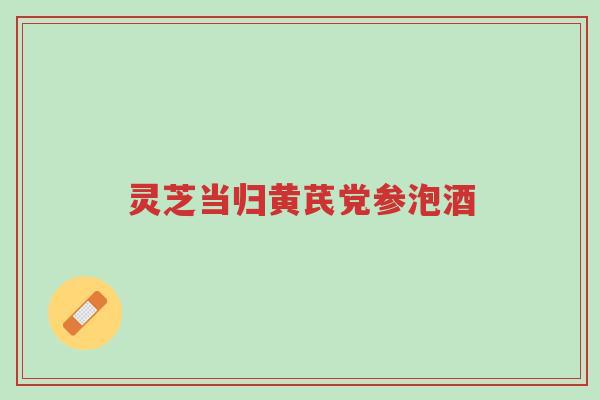 灵芝当归黄芪党参泡酒-第1张图片-超越 灵芝当归黄芪党参泡酒-第1张图片-超越