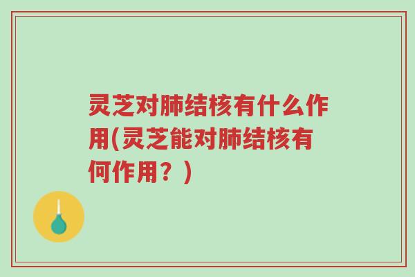 灵芝对肺结核有什么作用(灵芝能对肺结核有何作用?)-第1张图片-超越 灵芝对肺结核有什么作用(灵芝能对肺结核有何作用?)-第1张图片-超越