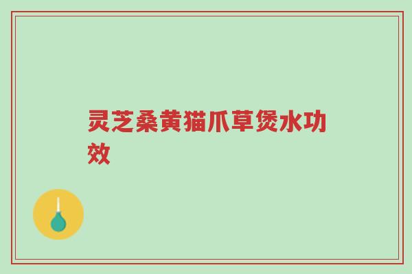 灵芝桑黄猫爪草煲水功效-第1张图片-超越 灵芝桑黄猫爪草煲水功效-第1张图片-超越