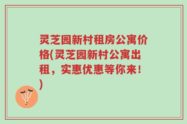 灵芝园新村租房公寓价格(灵芝园新村公寓出租，实惠优惠等你来！)-第1张图片-超越