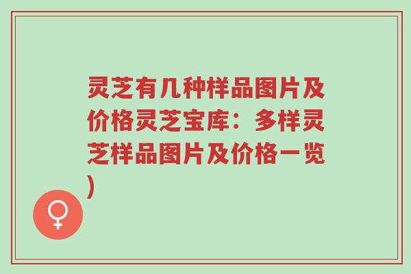 灵芝有几种样品图片及价格灵芝宝库:多样灵芝样品图片及价格一览)-第1张图片-超越 灵芝有几种样品图片及价格灵芝宝库:多样灵芝样品图片及价格一览)-第1张图片-超越
