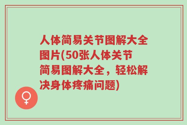 人体简易关节图解大全图片(50张人体关节简易图解大全,轻松解决身体疼痛问题)-第1张图片-超越 人体简易关节图解大全图片(50张人体关节简易图解大全,轻松解决身体疼痛问题)-第1张图片-超越