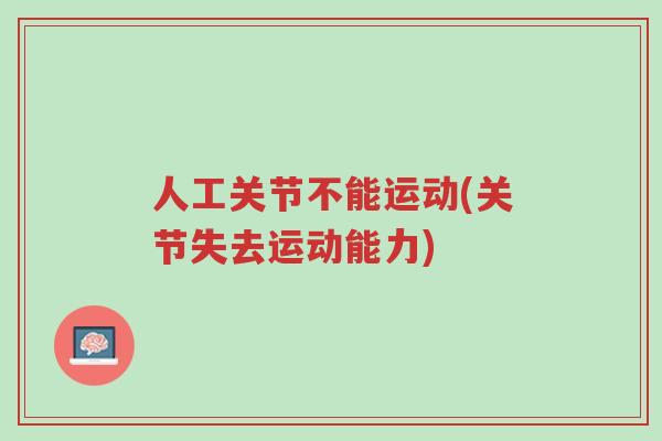 人工关节不能运动(关节失去运动能力)-第1张图片-超越 人工关节不能运动(关节失去运动能力)-第1张图片-超越