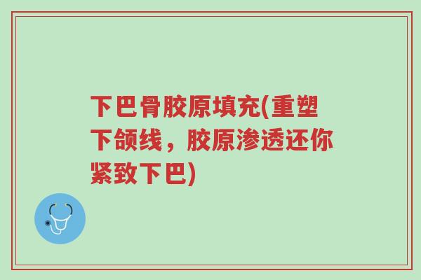 下巴骨胶原填充(重塑下颌线,胶原渗透还你紧致下巴)-第1张图片-超越 下巴骨胶原填充(重塑下颌线,胶原渗透还你紧致下巴)-第1张图片-超越