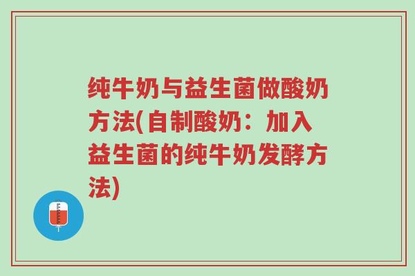 纯牛奶与益生菌做酸奶方法(自制酸奶:加入益生菌的纯牛奶发酵方法)-第1张图片-超越 纯牛奶与益生菌做酸奶方法(自制酸奶:加入益生菌的纯牛奶发酵方法)-第1张图片-超越