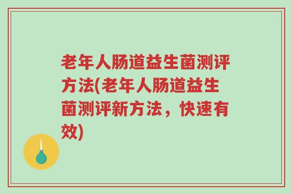 老年人肠道益生菌测评方法(老年人肠道益生菌测评新方法,快速有效)-第1张图片-超越 老年人肠道益生菌测评方法(老年人肠道益生菌测评新方法,快速有效)-第1张图片-超越