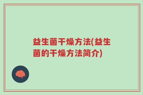 益生菌干燥方法(益生菌的干燥方法简介)-第1张图片-超越 益生菌干燥方法(益生菌的干燥方法简介)-第1张图片-超越