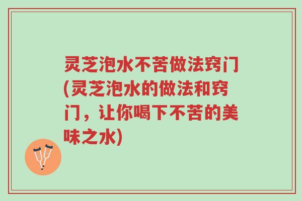 灵芝泡水不苦做法窍门(灵芝泡水的做法和窍门,让你喝下不苦的美味之水)-第1张图片-超越 灵芝泡水不苦做法窍门(灵芝泡水的做法和窍门,让你喝下不苦的美味之水)-第1张图片-超越