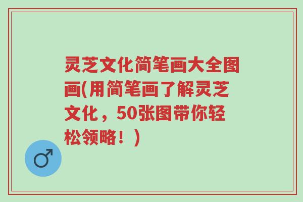 灵芝文化简笔画大全图画(用简笔画了解灵芝文化,50张图带你轻松领略!)-第1张图片-超越 灵芝文化简笔画大全图画(用简笔画了解灵芝文化,50张图带你轻松领略!)-第1张图片-超越