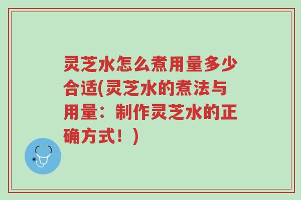 灵芝水怎么煮用量多少合适(灵芝水的煮法与用量:制作灵芝水的正确方式!)-第1张图片-超越 灵芝水怎么煮用量多少合适(灵芝水的煮法与用量:制作灵芝水的正确方式!)-第1张图片-超越