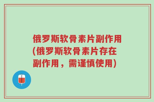 俄罗斯软骨素片副作用(俄罗斯软骨素片存在副作用,需谨慎使用)-第1张图片-超越 俄罗斯软骨素片副作用(俄罗斯软骨素片存在副作用,需谨慎使用)-第1张图片-超越