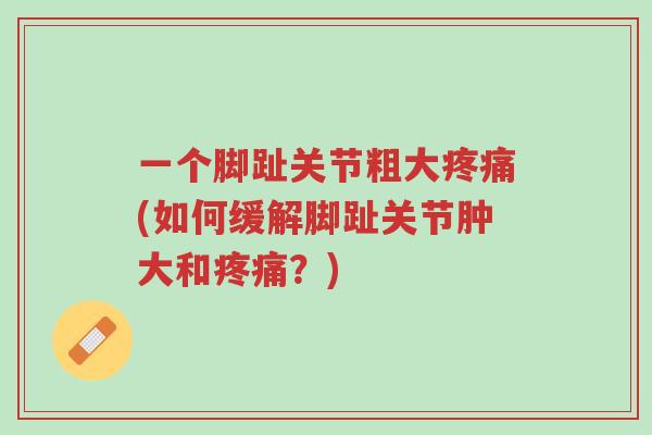 一个脚趾关节粗大疼痛(如何缓解脚趾关节肿大和疼痛?)-第1张图片-超越 一个脚趾关节粗大疼痛(如何缓解脚趾关节肿大和疼痛?)-第1张图片-超越