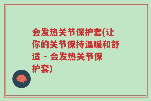 会发热关节保护套(让你的关节保持温暖和舒适 - 会发热关节保护套)-第1张图片-超越 会发热关节保护套(让你的关节保持温暖和舒适 - 会发热关节保护套)-第1张图片-超越