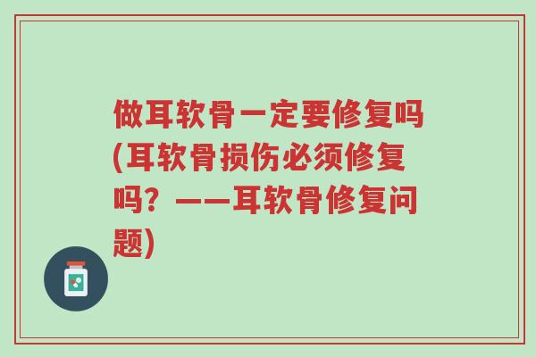 做耳软骨一定要修复吗(耳软骨损伤必须修复吗?——耳软骨修复问题)-第1张图片-超越 做耳软骨一定要修复吗(耳软骨损伤必须修复吗?——耳软骨修复问题)-第1张图片-超越