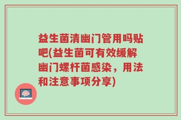益生菌清幽门管用吗贴吧(益生菌可有效缓解幽门螺杆菌感染，用法和注意事项分享)-第1张图片-超越