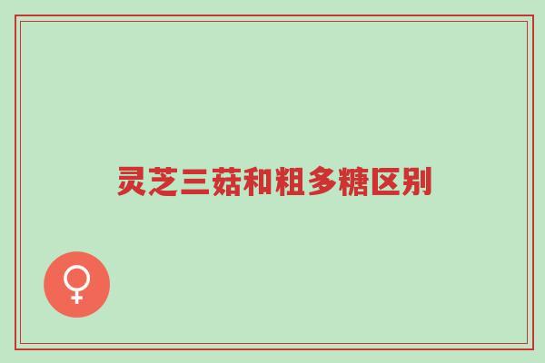 灵芝三菇和粗多糖区别-第1张图片-超越