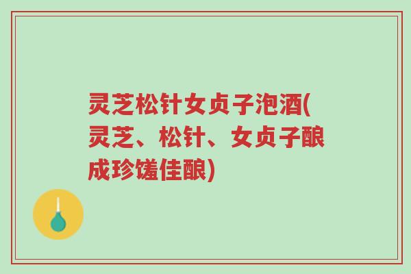 灵芝松针女贞子泡酒(灵芝、松针、女贞子酿成珍馐佳酿)-第1张图片-超越 灵芝松针女贞子泡酒(灵芝、松针、女贞子酿成珍馐佳酿)-第1张图片-超越