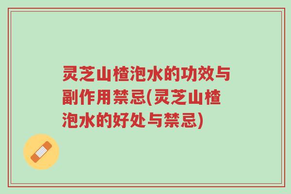 灵芝山楂泡水的功效与副作用禁忌(灵芝山楂泡水的好处与禁忌)-第1张图片-超越 灵芝山楂泡水的功效与副作用禁忌(灵芝山楂泡水的好处与禁忌)-第1张图片-超越