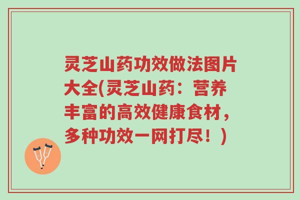 灵芝山药功效做法图片大全(灵芝山药:营养丰富的高效健康食材,多种功效一网打尽!)-第1张图片-超越 灵芝山药功效做法图片大全(灵芝山药:营养丰富的高效健康食材,多种功效一网打尽!)-第1张图片-超越